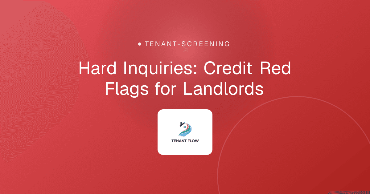 Hard Inquiries: Credit Red Flags for Landlords